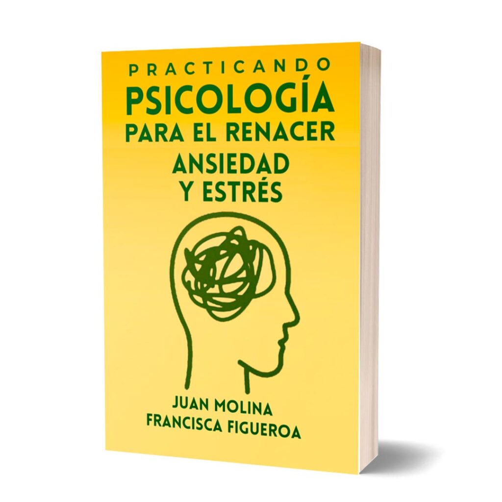 Practicando Psicologia para el renacer. Ansiedad y estrés. Juan Molina y Francisca Figueroa.